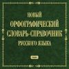 Новый орфографический словарь-справочник русского языка