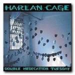 Harlan Cage: Double Medication Tuesday